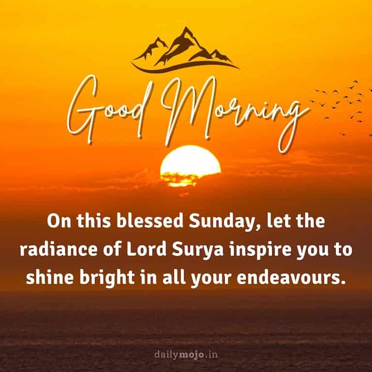 On this blessed Sunday, let the radiance of Lord Surya inspire you to shine bright in all your endeavours. Good Morning
