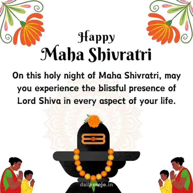 On this holy night of Maha Shivratri, may you experience the blissful presence of Lord Shiva in every aspect of your life.