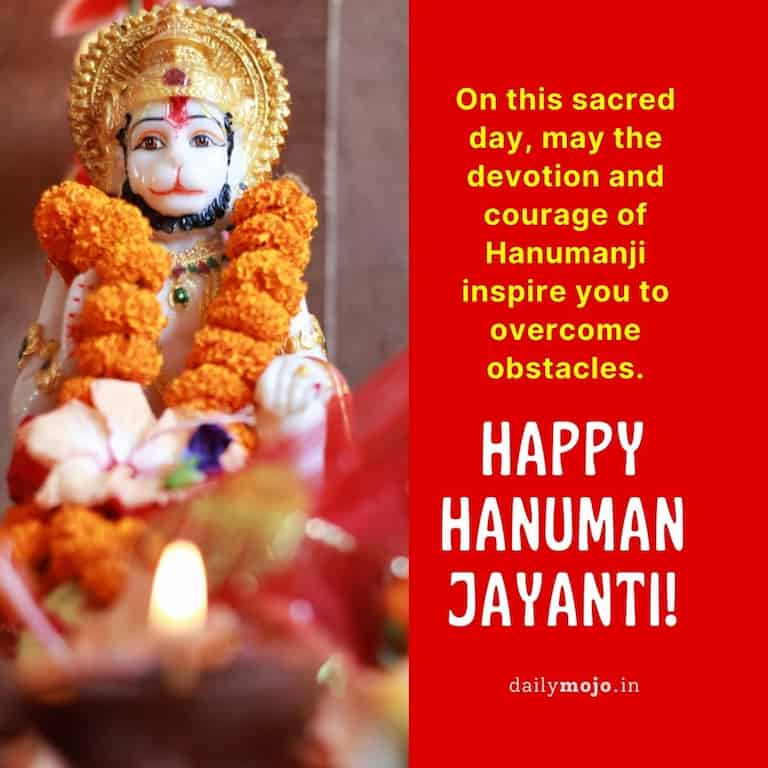 On this sacred day, may the devotion and courage of Hanumanji inspire you to overcome obstacles. Happy Hanuman Jayanti