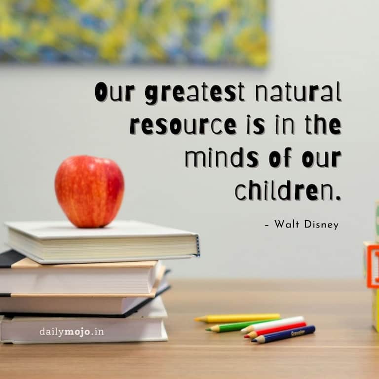 Our greatest natural resource is in the minds of our children