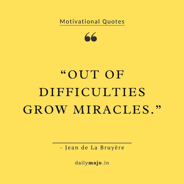 Out of difficulties grow miracles