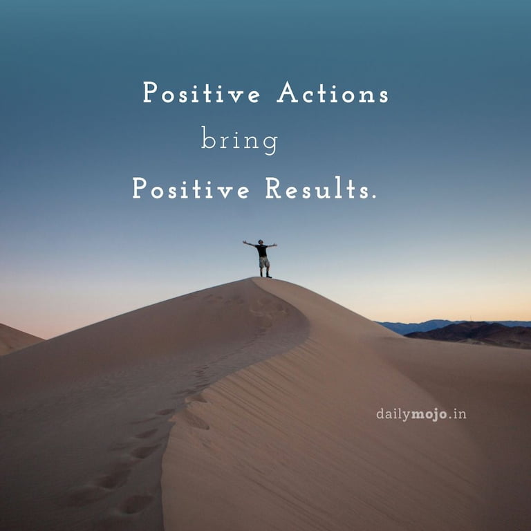 Positive actions bring positive results