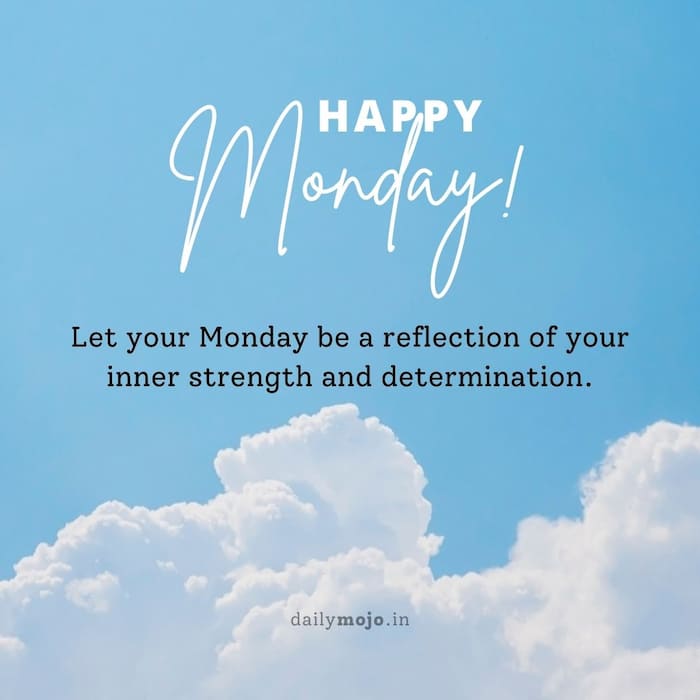 Let your Monday be a reflection of your inner strength and determination