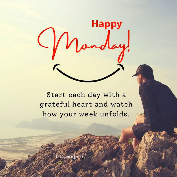 Happy Monday! Start each day with a grateful heart and watch how your week unfolds