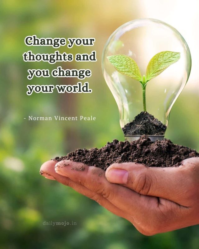 Change your thoughts and you change your world
