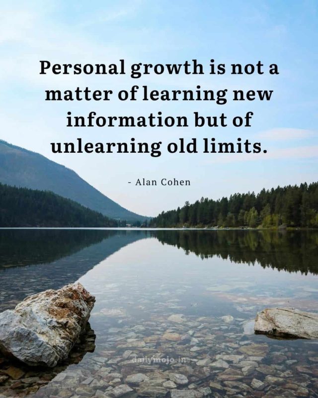 Personal growth is not a matter of learning new information but of unlearning old limits