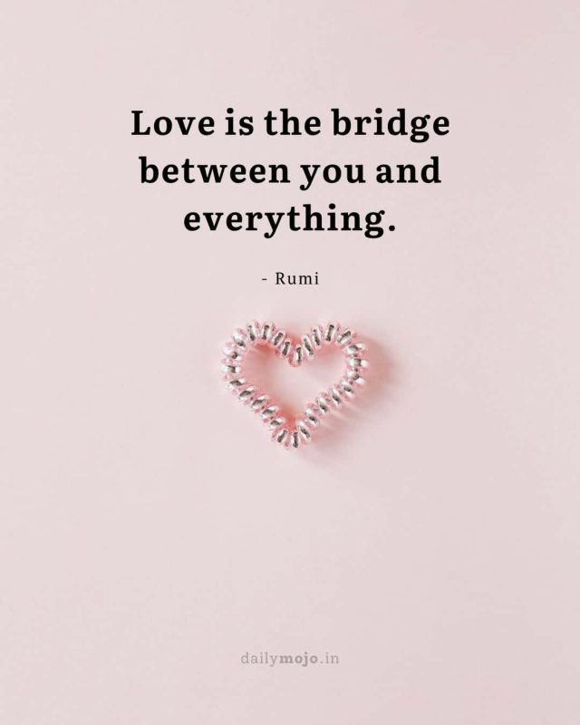 Love is the bridge between you and everything