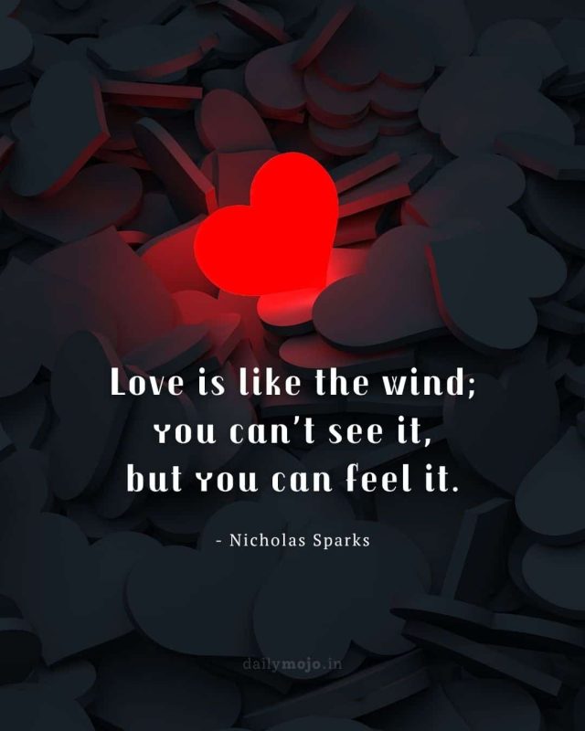 Love is like the wind; you can’t see it, but you can feel it