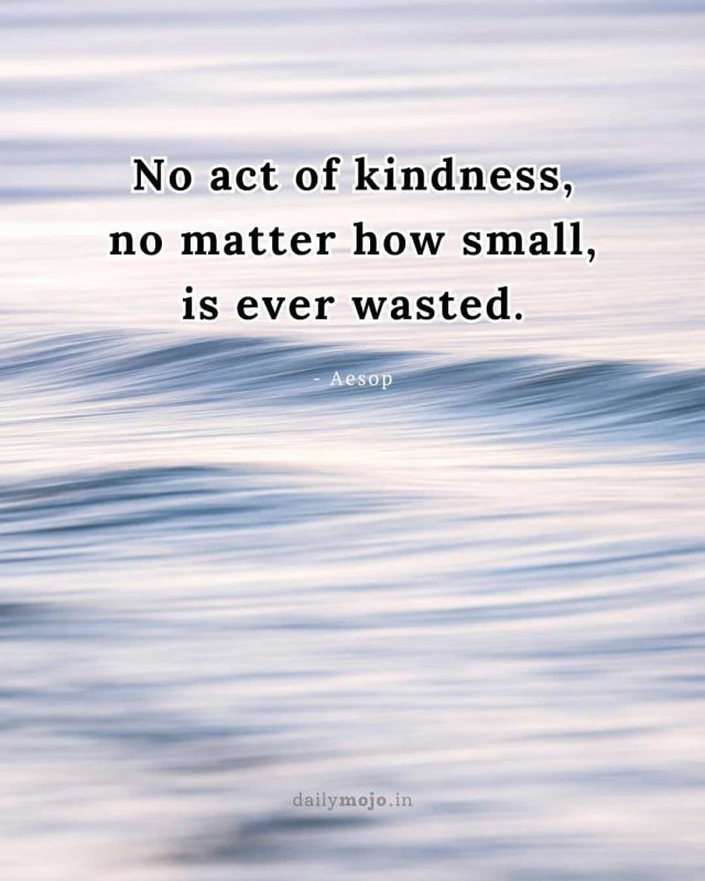 No act of kindness, no matter how small, is ever wasted