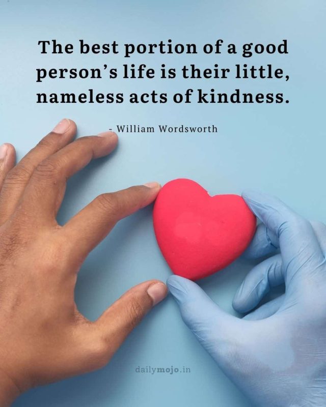 The best portion of a good person’s life is their little, nameless acts of kindness