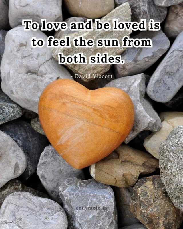 To love and be loved is to feel the sun from both sides