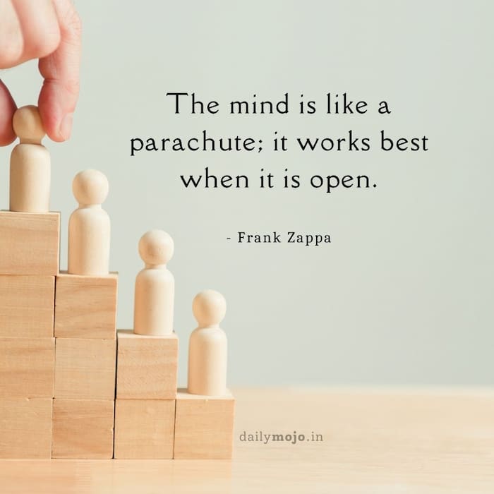 The mind is like a parachute; it works best when it is open