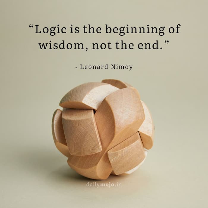 Logic is the beginning of wisdom, not the end