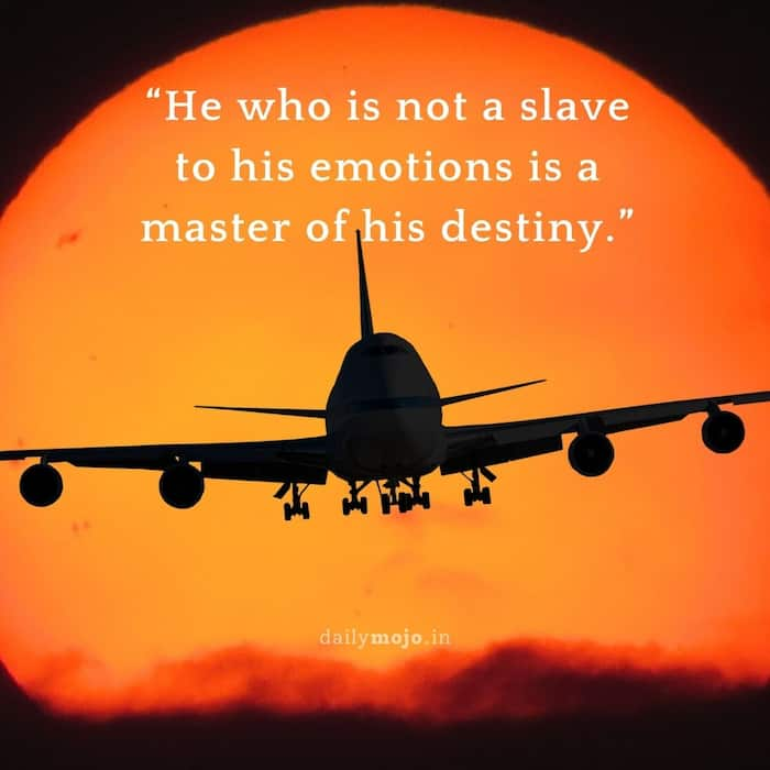 He who is not a slave to his emotions is a master of his destiny