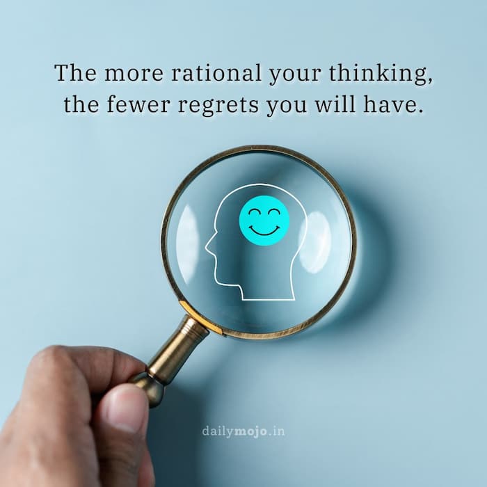 The more rational your thinking, the fewer regrets you will have