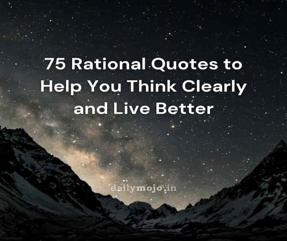 75 Rational Quotes to Help You Think Clearly and Live Better