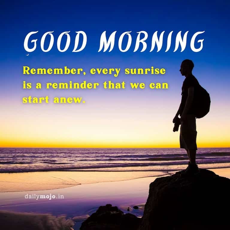 Wise and thoughtful morning quote: Remember, every sunrise is a reminder that we can start anew.