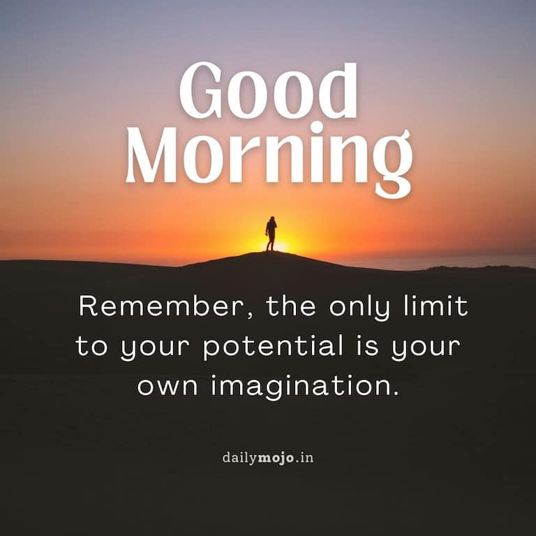 Wise and thoughtful morning quote: Remember, the only limit to your potential is your own imagination.