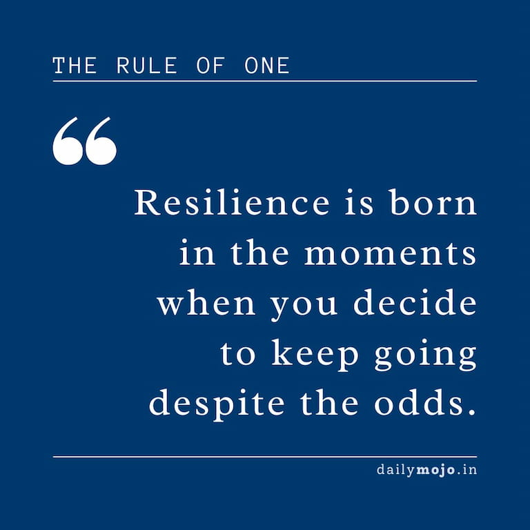 Resilience is born in the moments when you decide to keep going despite the odds