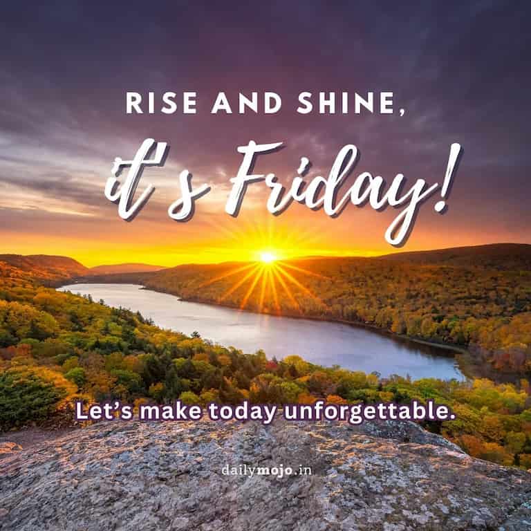 Rise and shine, it's Friday! Let's make today unforgettable