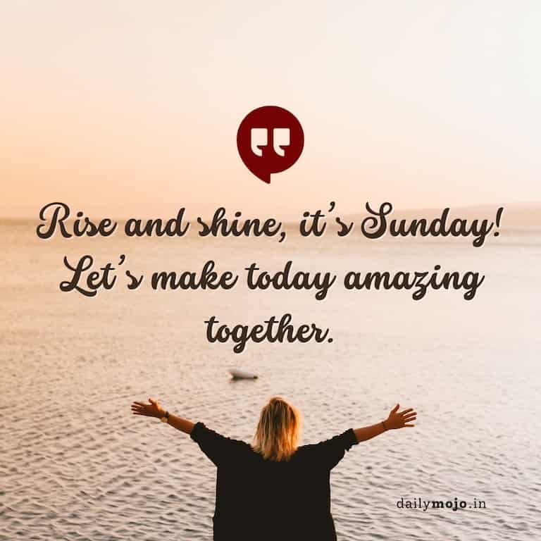 "Rise and shine, it's Sunday! Let's make today amazing together