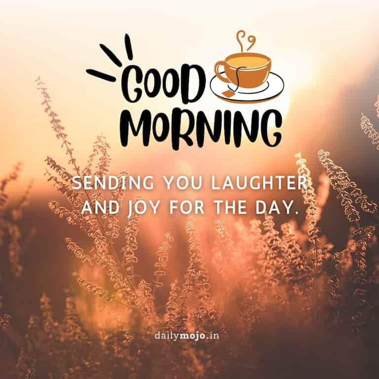 Good morning message - sending you laughter and joy.