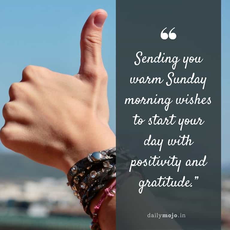 "Sending you warm Sunday morning wishes to start your day with positivity and gratitude
