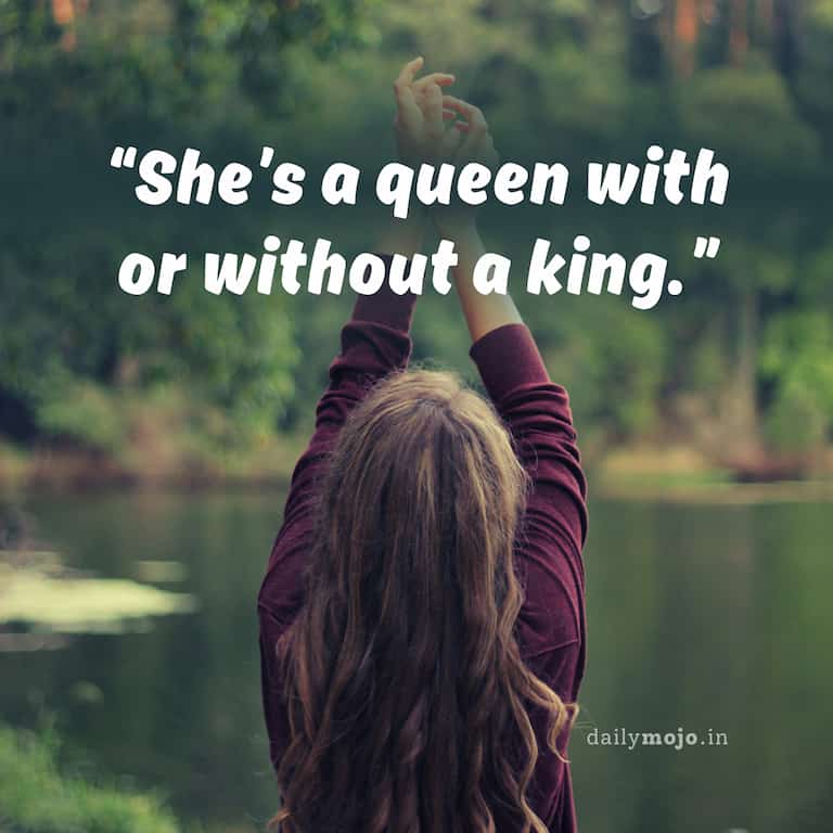 She's a queen with or without a king