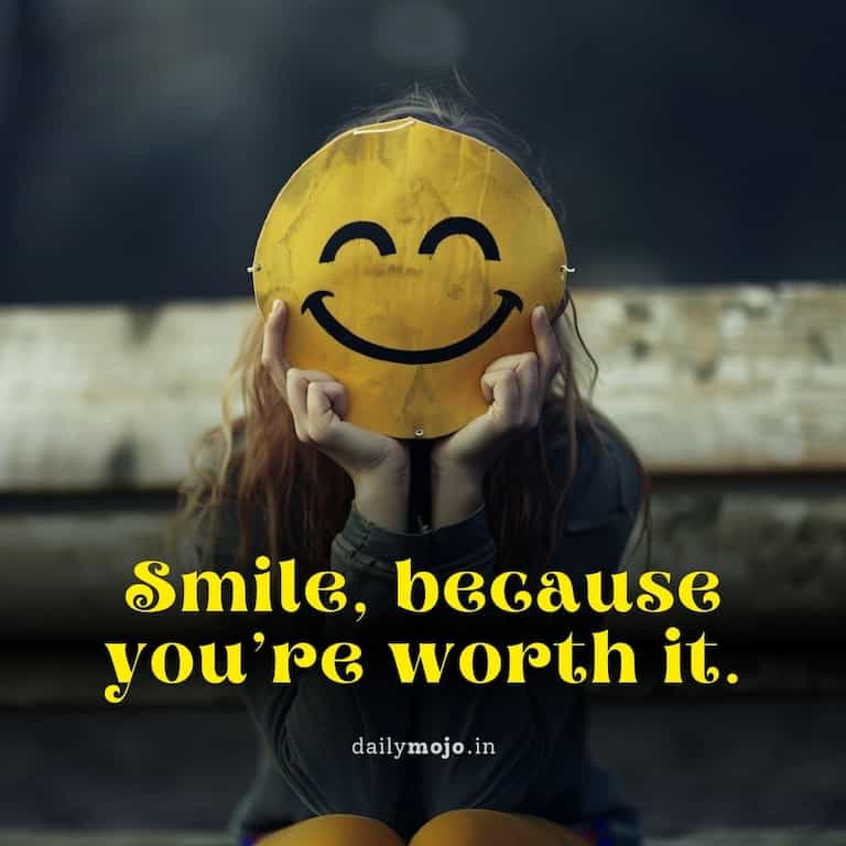 Smile, because you're worth it.