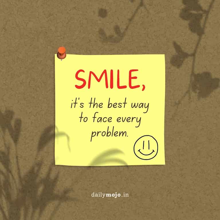 Smile, it's the best way to face every problem