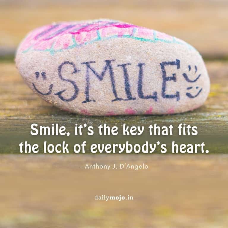 Smile, it's the key that fits the lock of everybody's heart.