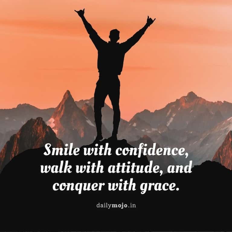 Smile with confidence, walk with attitude, and conquer with grace.