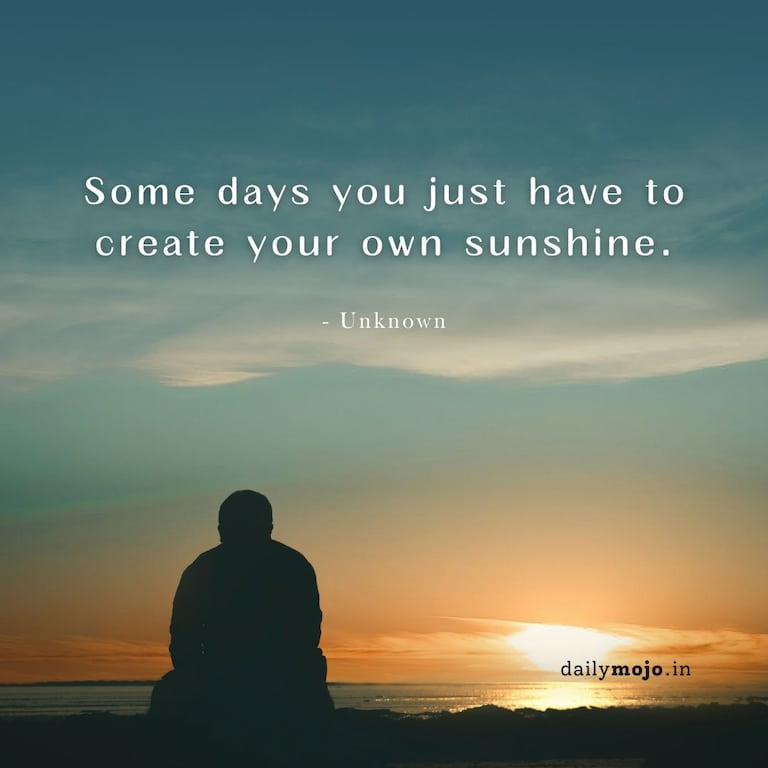 Some days you just have to create your own sunshine