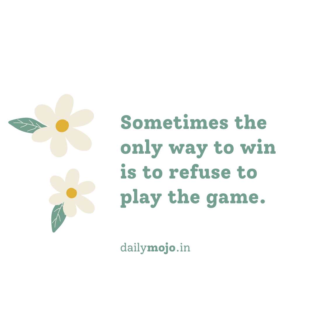 Sometimes the only way to win is to refuse to play the game.