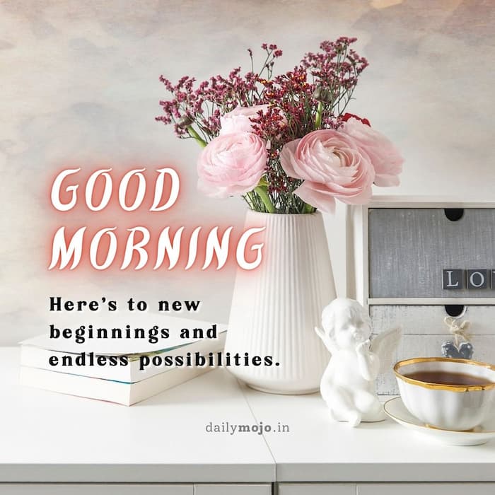 Good morning! Here’s to new beginnings and endless possibilities