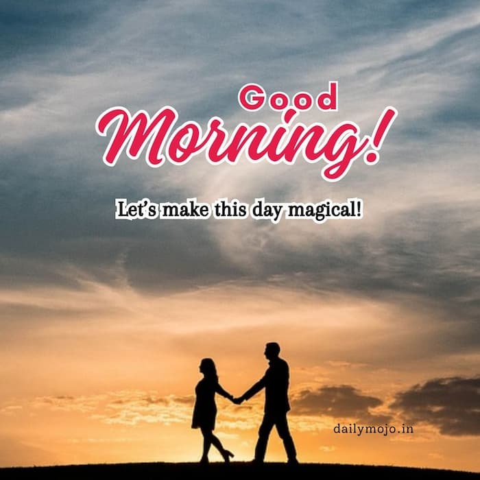 Good morning! Let’s make this day magical!