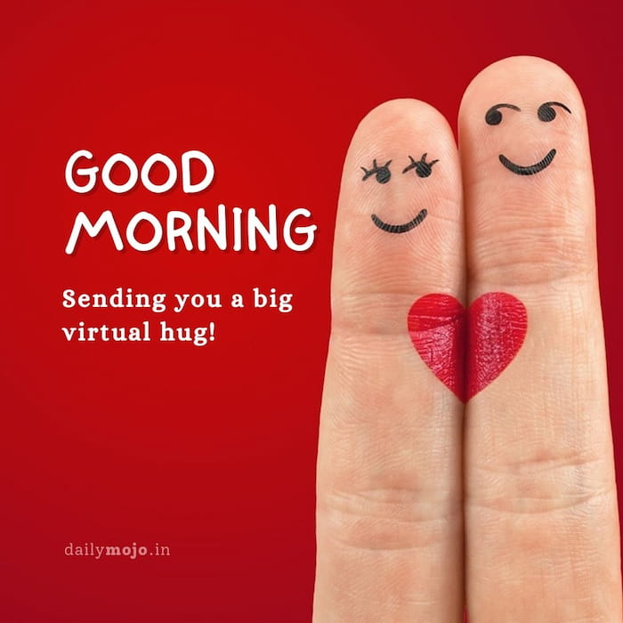 Good morning! Sending you a big virtual hug!