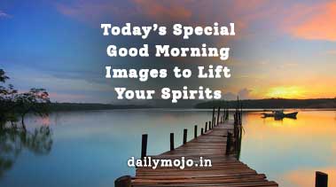 Today’s Special Good Morning Images to Lift Your Spirits