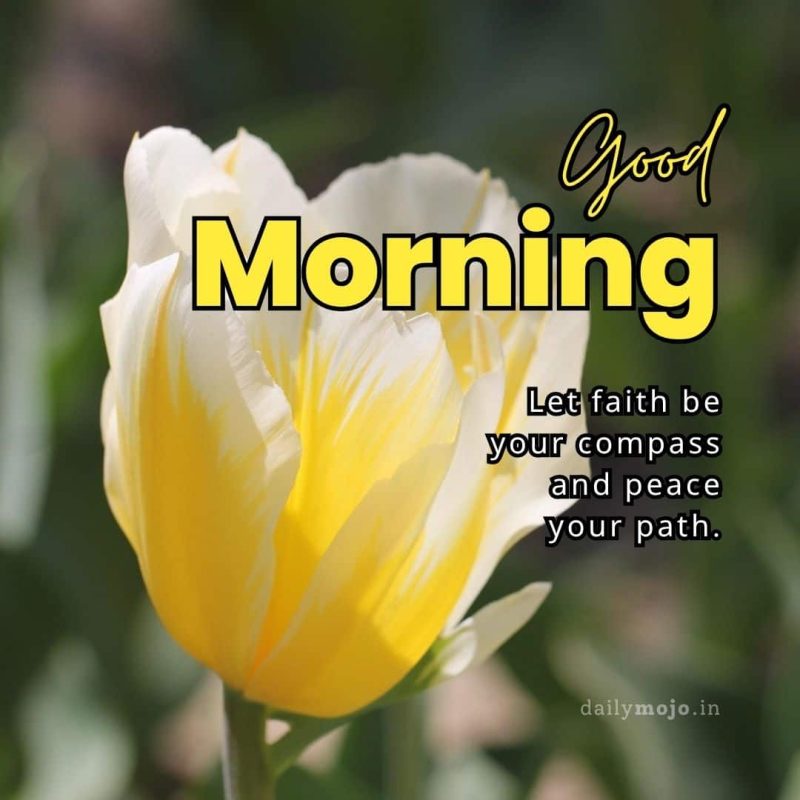 Good morning! Let faith be your compass and peace your path