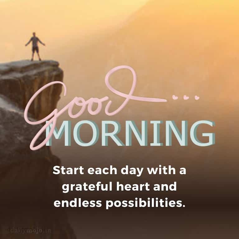 Start each day with a grateful heart and endless possibilities. Good Morning.