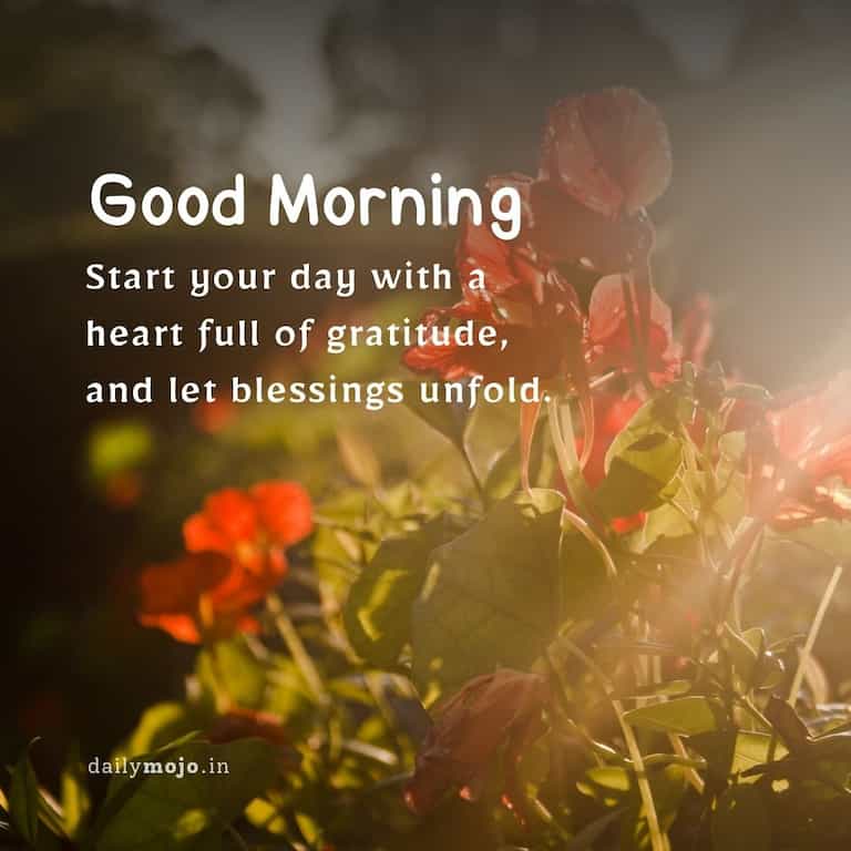 Start your day with a heart full of gratitude, and let blessings unfold. Good morning sweet heart!