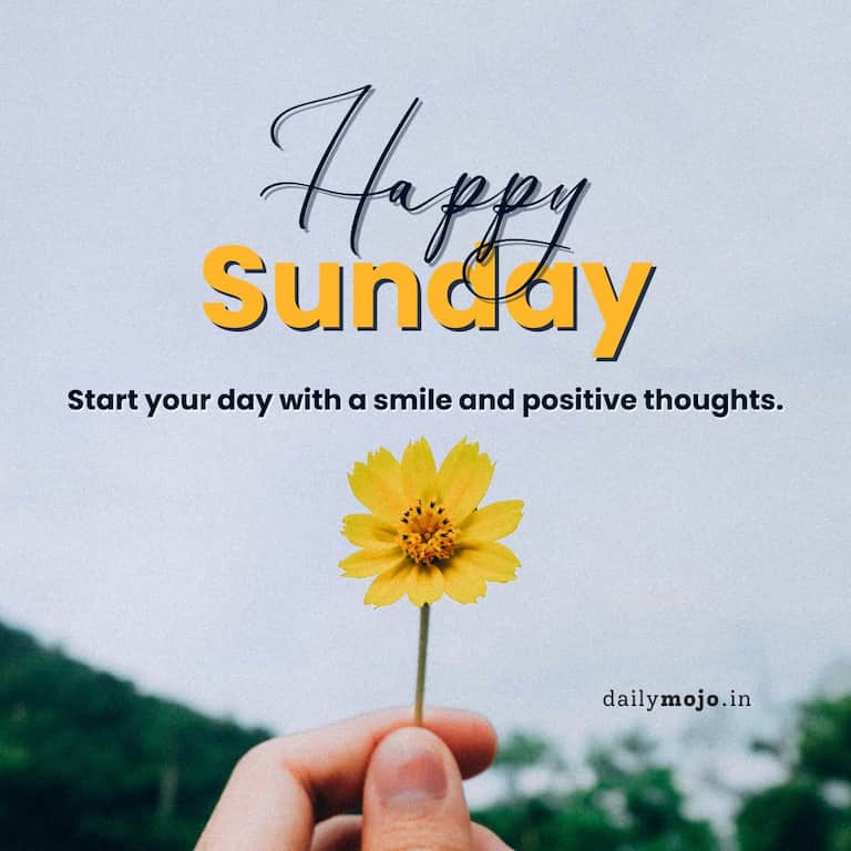 Happy Sunday! Start your day with a smile and positive thoughts.