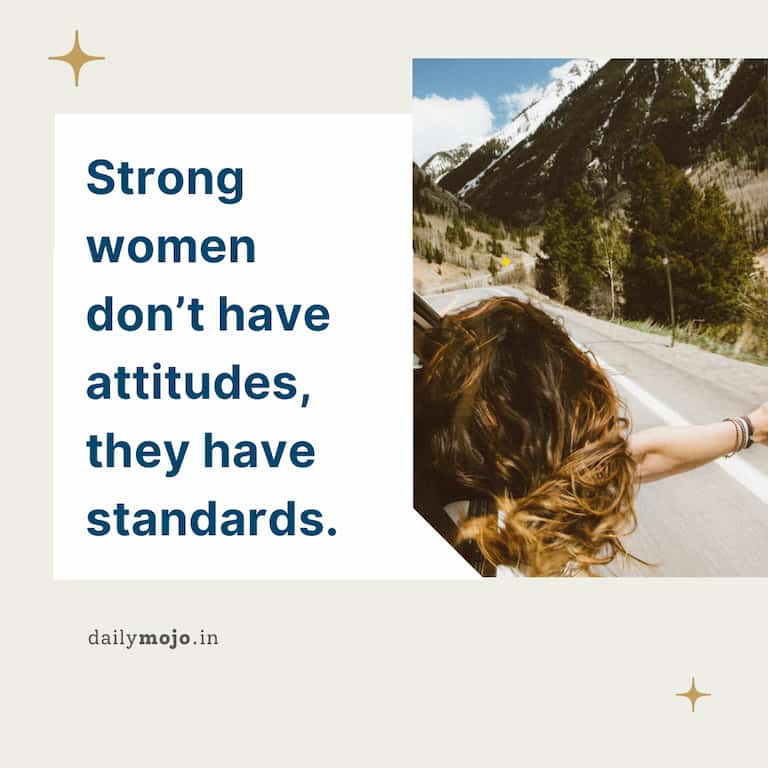 Strong women don't have attitudes, they have standards