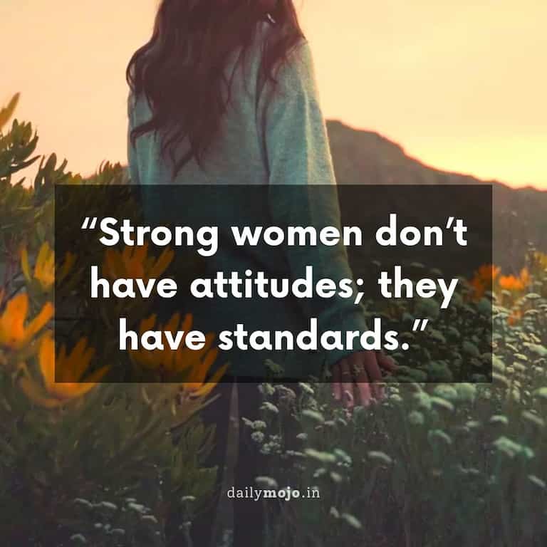 Strong women don't have attitudes; they have standards