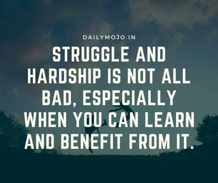 Struggle and hardship is not all bad, especially when you can learn and benefit from it.