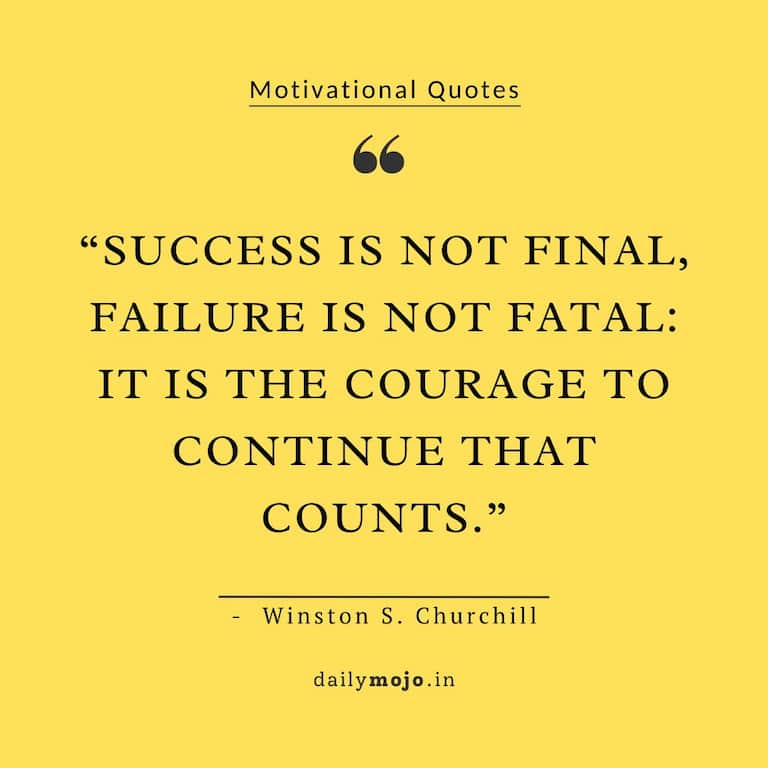 Success is not final, failure is not fatal: It is the courage to continue that counts