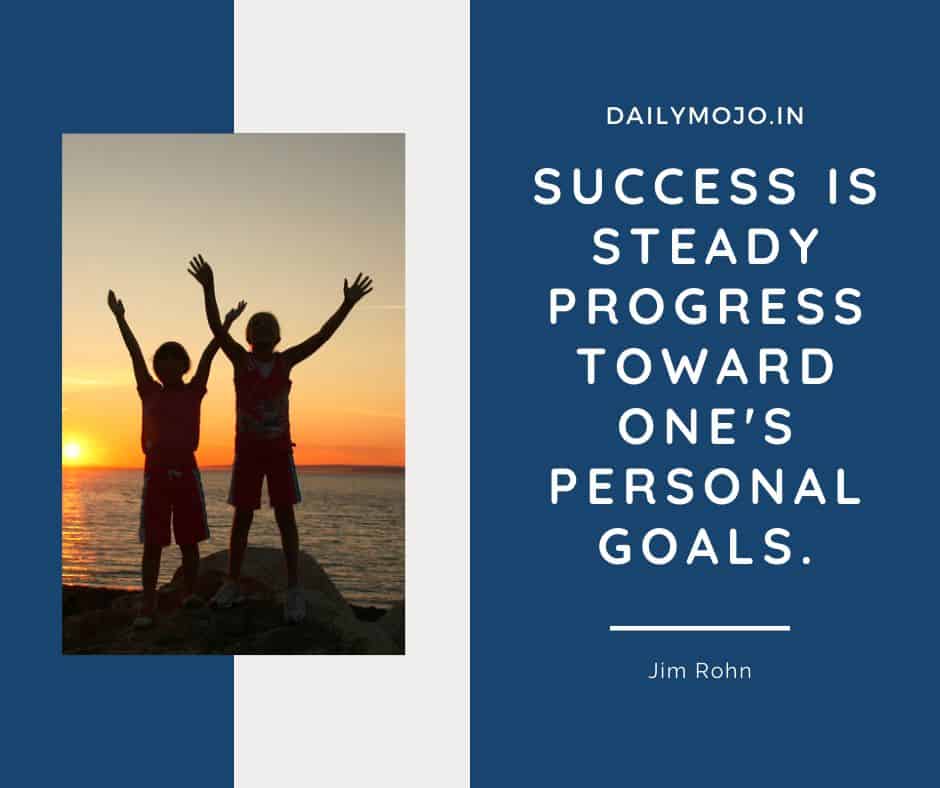 Success is steady progress toward one's personal goals.