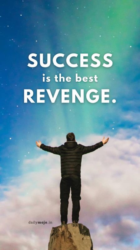 Success is the best revenge.