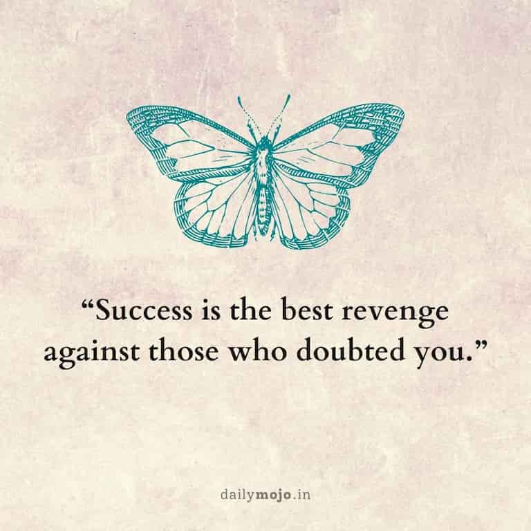 Success is the best revenge against those who doubted you