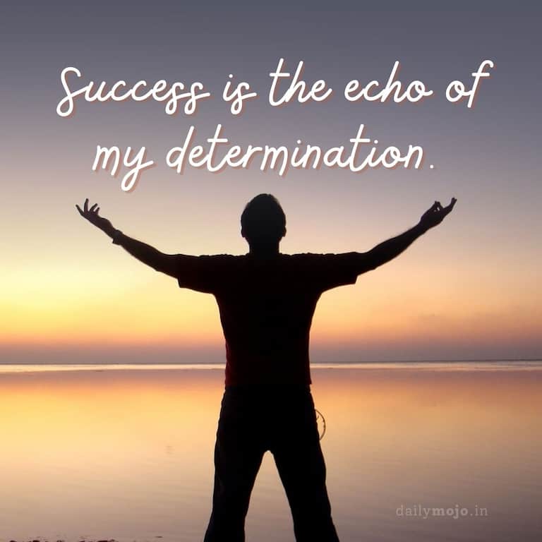 Success is the echo of my determination
